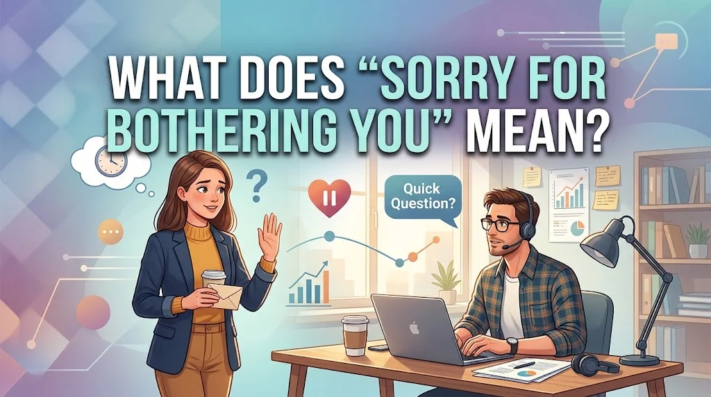 What Does “Sorry for Bothering You” Mean?