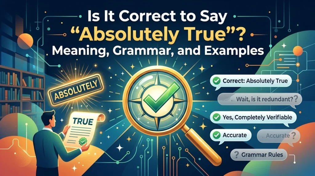 Is It Correct to Say “Absolutely True”? Meaning, Grammar, and Examples
