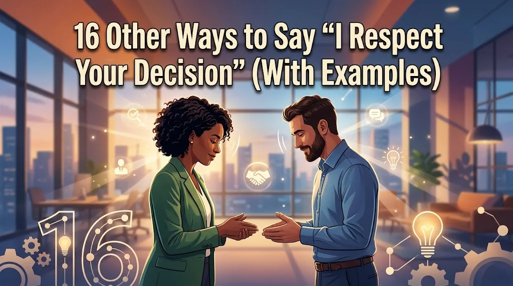 16 Other Ways to Say “I Respect Your Decision” (With Examples)